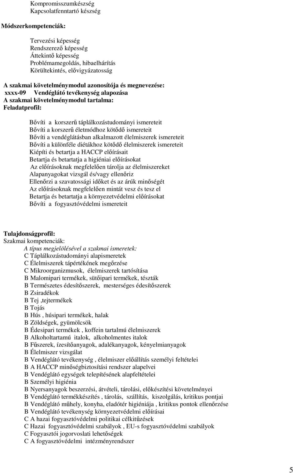 korszerő életmódhoz kötıdı ismereteit ıvíti a vendéglátásban alkalmazott élelmiszerek ismereteit ıvíti a különféle diétákhoz kötıdı élelmiszerek ismereteit Kiépíti és betartja a HCCP elıírásait