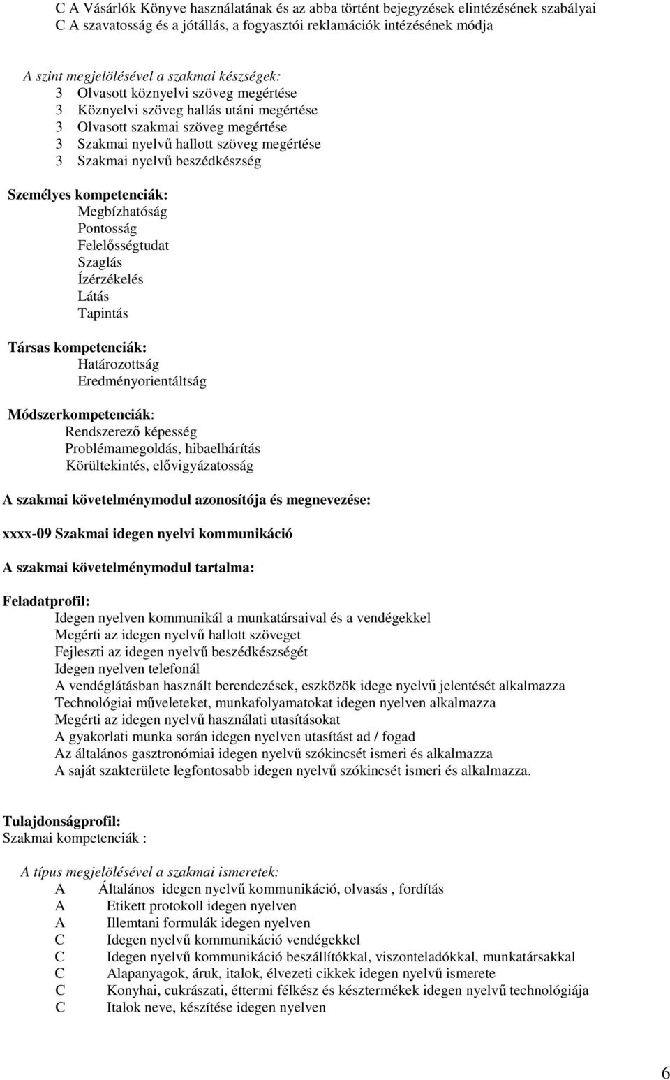 Személyes kompetenciák: Megbízhatóság Pontosság Felelısségtudat Szaglás Ízérzékelés Látás Tapintás Társas kompetenciák: Határozottság Eredményorientáltság Módszerkompetenciák: Rendszerezı képesség