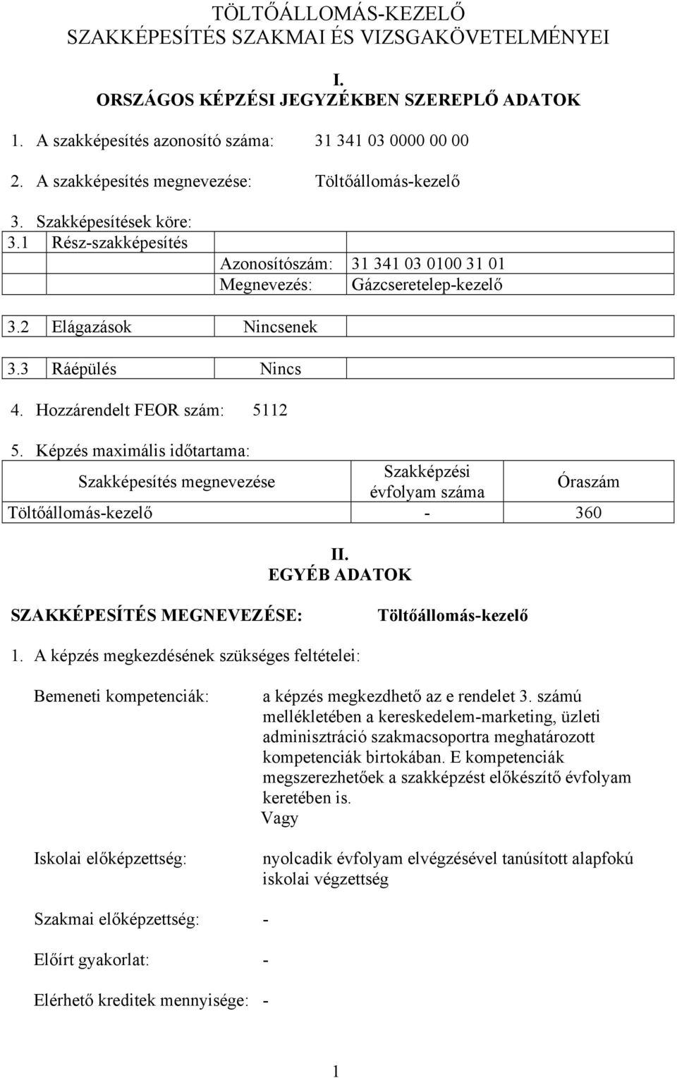 3 Ráépülés Nincs 4. Hozzárendelt FEOR szám: 5112 5. Képzés maximális időtartama: Szakképesítés megnevezése Szakképzési évfolyam száma Óraszám Töltőállomás-kezelő - 360 II.