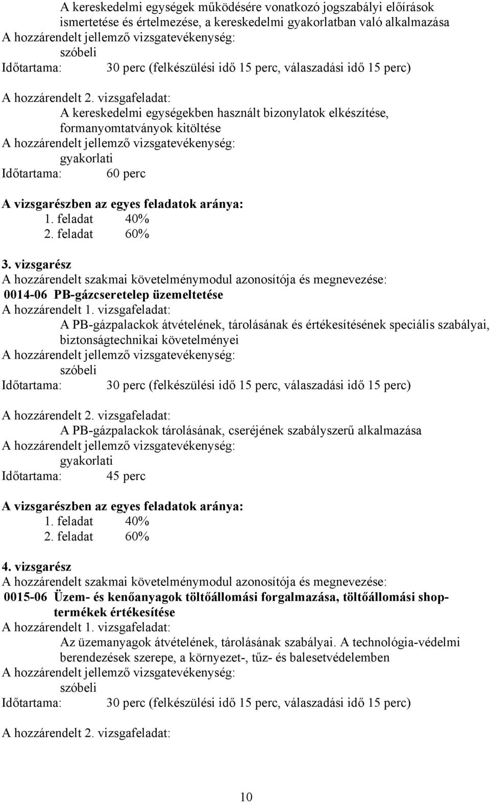 vizsgafeladat: A kereskedelmi egységekben használt bizonylatok elkészítése, formanyomtatványok kitöltése gyakorlati Időtartama: 60 perc A vizsgarészben az egyes feladatok aránya: 1. feladat 40% 2.