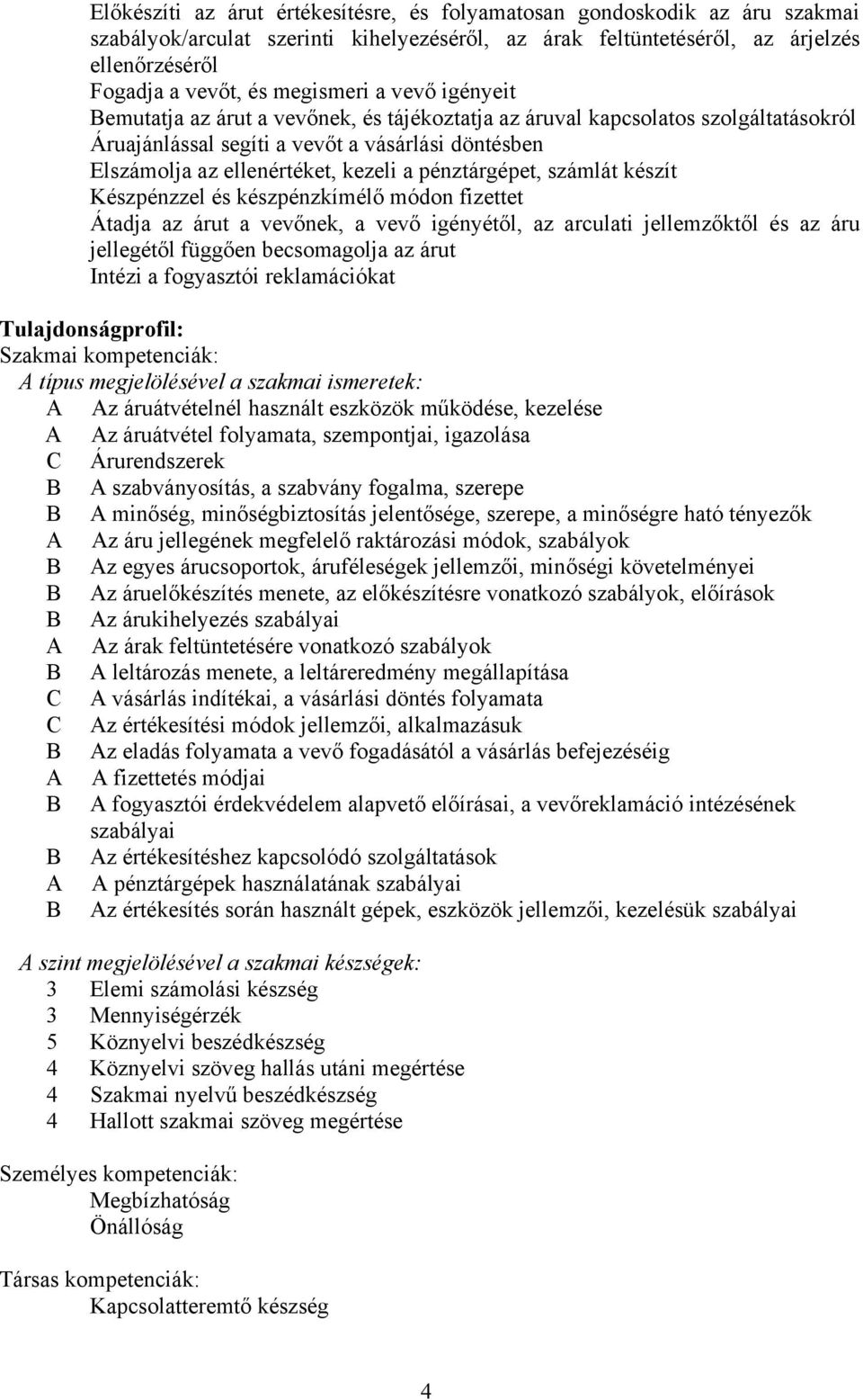 pénztárgépet, számlát készít Készpénzzel és készpénzkímélő módon fizettet Átadja az árut a vevőnek, a vevő igényétől, az arculati jellemzőktől és az áru jellegétől függően becsomagolja az árut Intézi