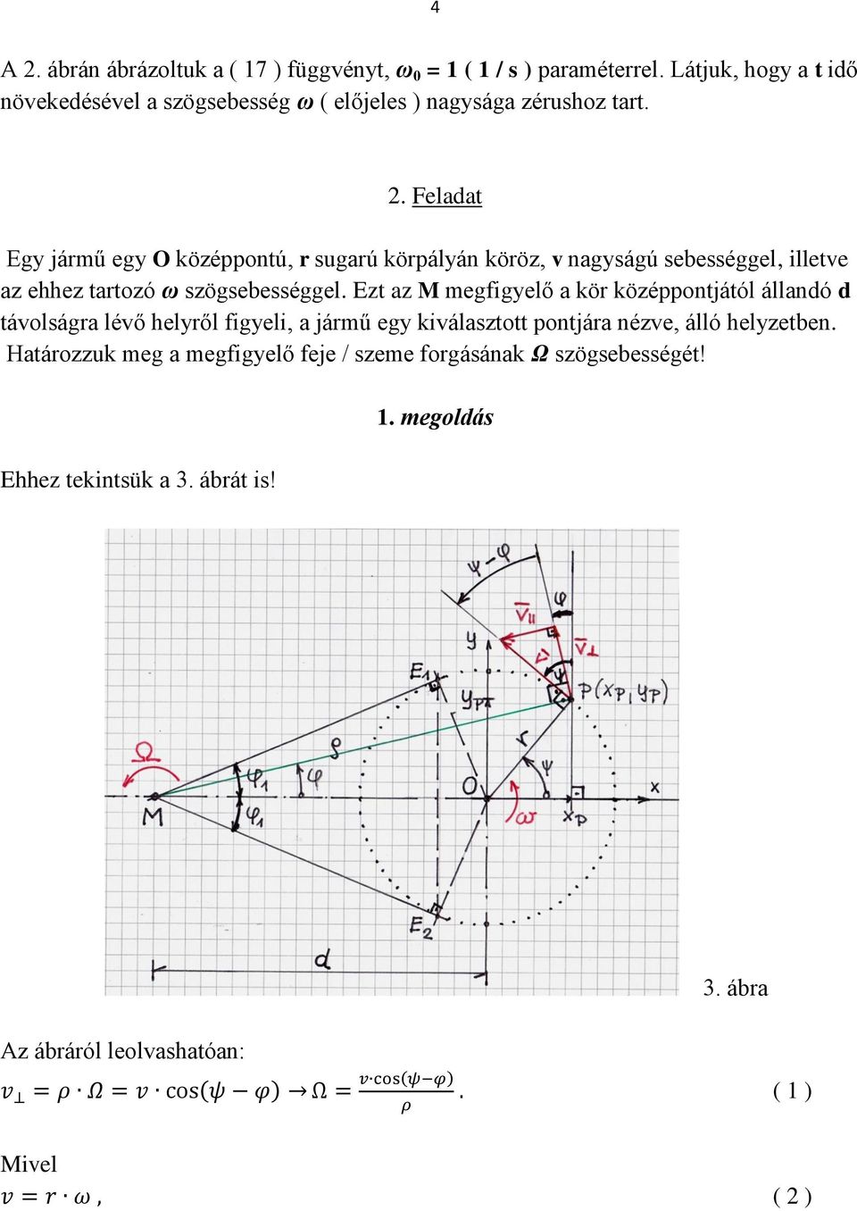 Feladat Egy jármű egy O középpontú, r sugarú körpályán köröz, v nagyságú sebességgel, illetve az ehhez tartozó ω szögsebességgel.