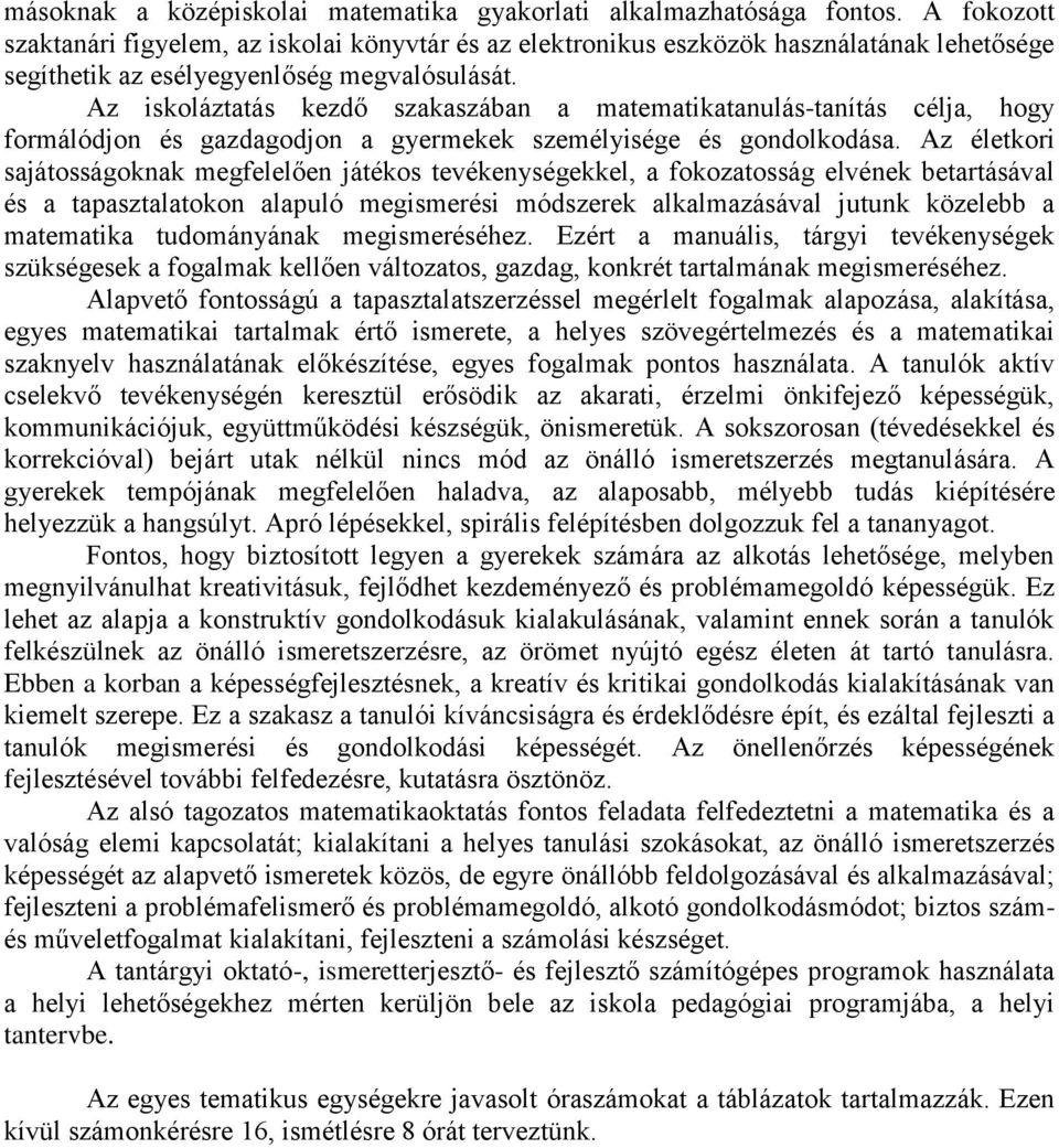 Az iskoláztatás kezdő szakaszában a matematikatanulás-tanítás célja, hogy formálódjon és gazdagodjon a gyermekek személyisége és gondolkodása.