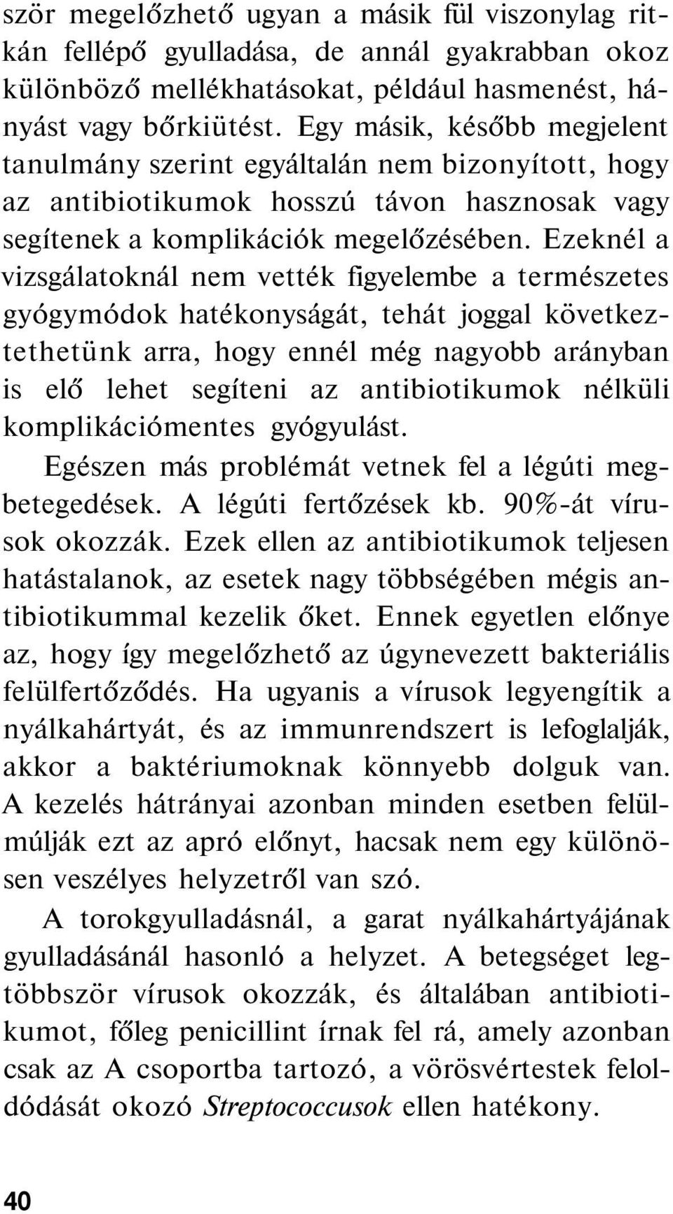 Ezeknél a vizsgálatoknál nem vették figyelembe a természetes gyógymódok hatékonyságát, tehát joggal következtethetünk arra, hogy ennél még nagyobb arányban is elő lehet segíteni az antibiotikumok