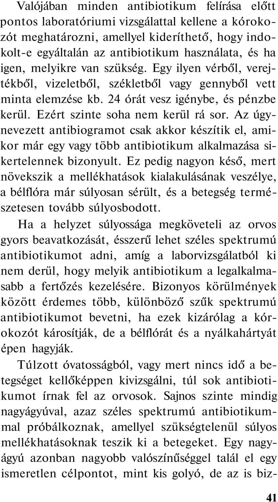 Az úgynevezett antibiogramot csak akkor készítik el, amikor már egy vagy több antibiotikum alkalmazása sikertelennek bizonyult.