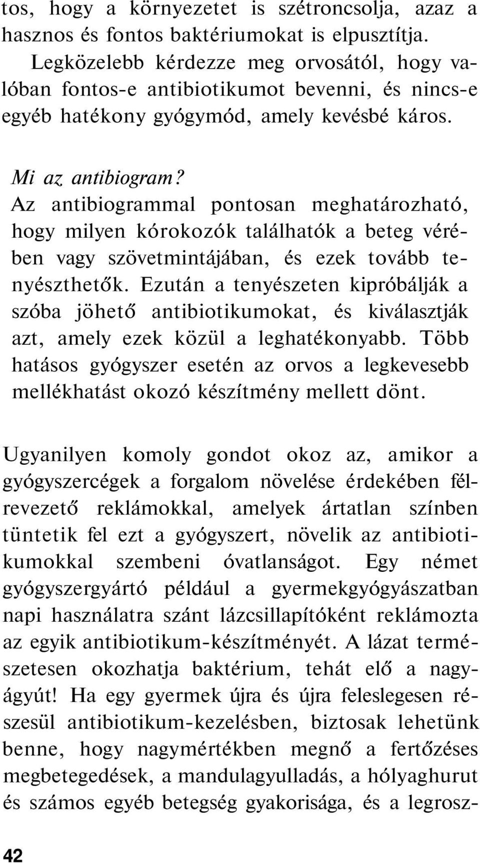 Az antibiogrammal pontosan meghatározható, hogy milyen kórokozók találhatók a beteg vérében vagy szövetmintájában, és ezek tovább tenyészthetők.