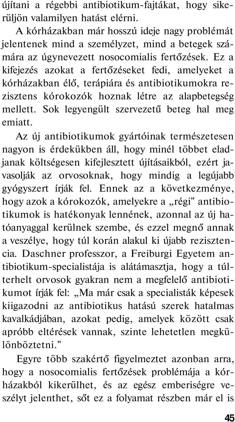 Ez a kifejezés azokat a fertőzéseket fedi, amelyeket a kórházakban élő, terápiára és antibiotikumokra rezisztens kórokozók hoznak létre az alapbetegség mellett.