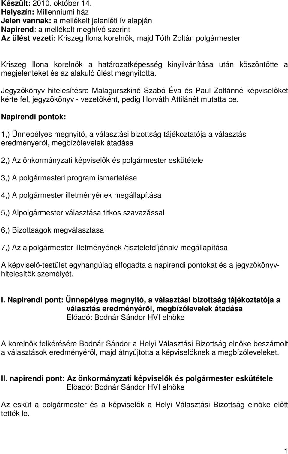 korelnök a határozatképesség kinyilvánítása után köszöntötte a megjelenteket és az alakuló ülést megnyitotta.