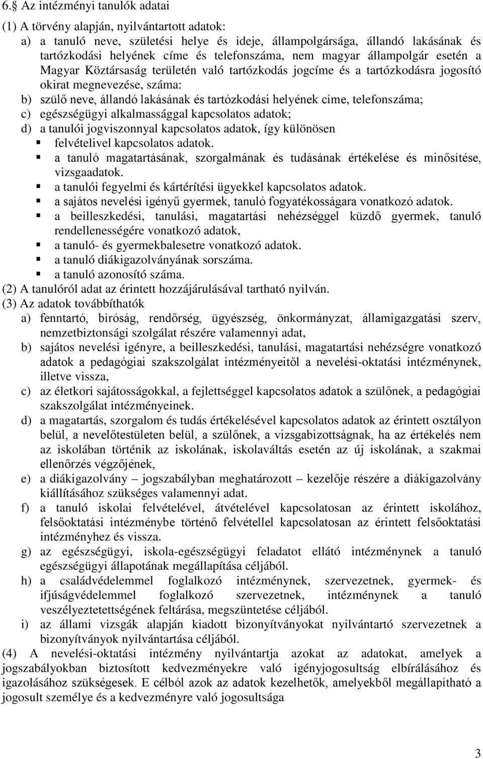 tartózkodási helyének címe, telefonszáma; c) egészségügyi alkalmassággal kapcsolatos adatok; d) a tanulói jogviszonnyal kapcsolatos adatok, így különösen felvételivel kapcsolatos adatok.