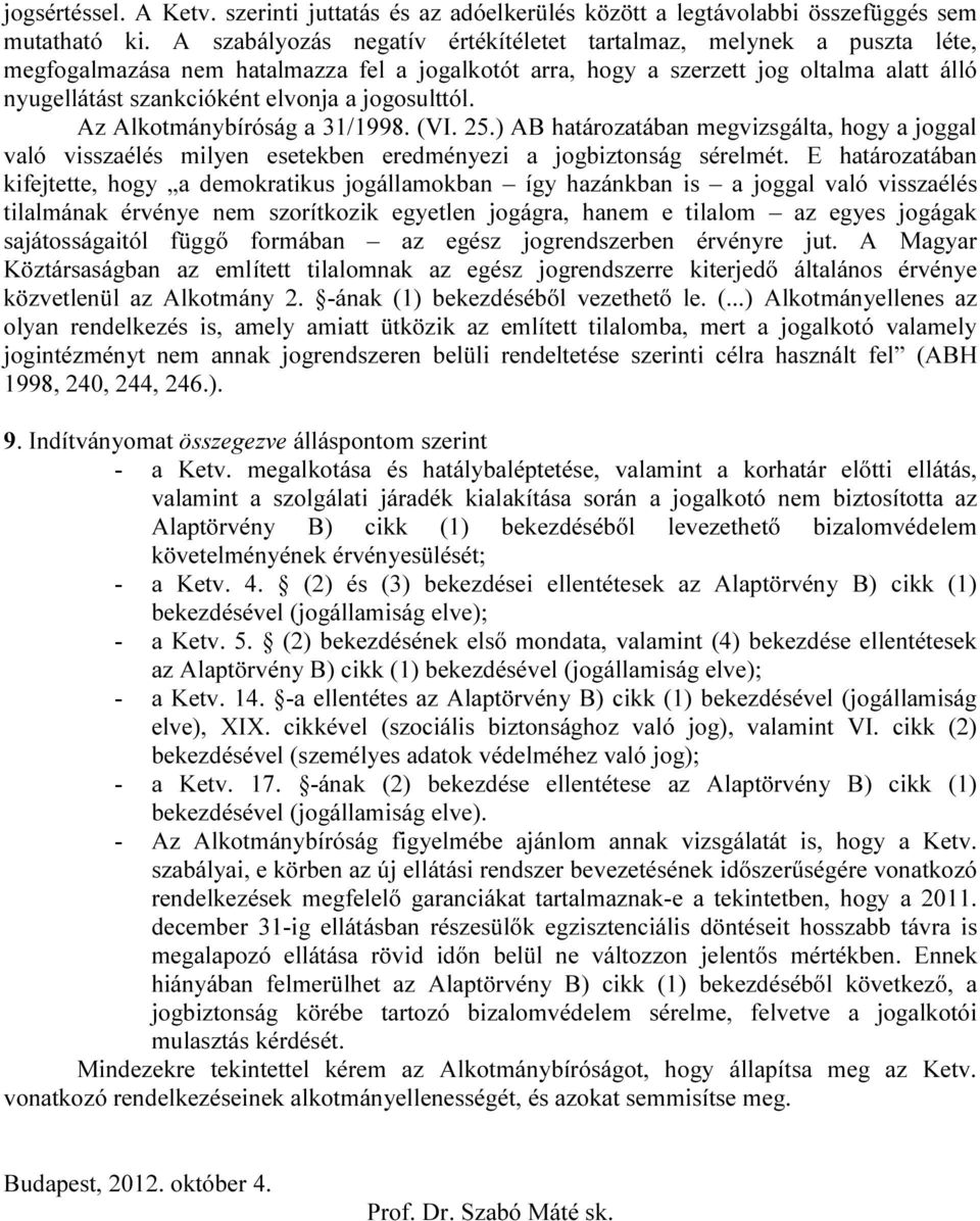 jogosulttól. Az Alkotmánybíróság a 31/1998. (VI. 25.) AB határozatában megvizsgálta, hogy a joggal való visszaélés milyen esetekben eredményezi a jogbiztonság sérelmét.