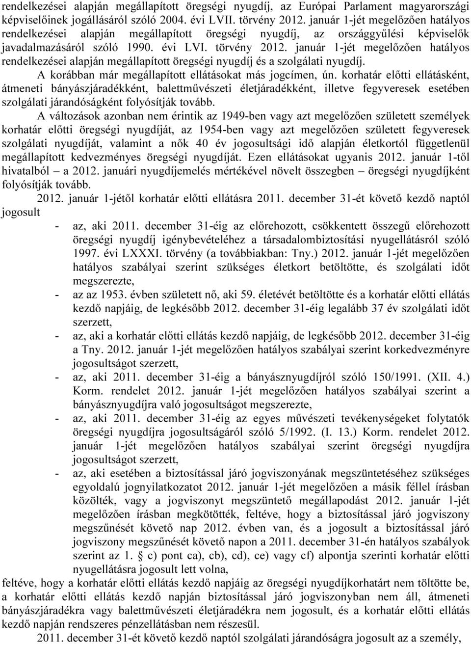 január 1-jét megelőzően hatályos rendelkezései alapján megállapított öregségi nyugdíj és a szolgálati nyugdíj. A korábban már megállapított ellátásokat más jogcímen, ún.