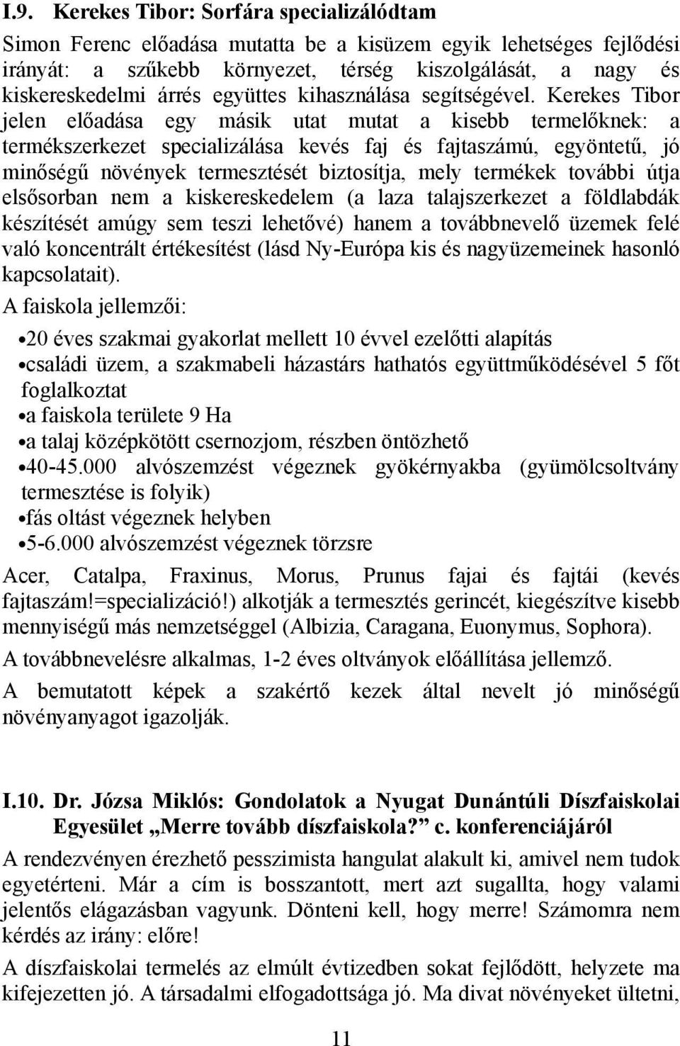 Kerekes Tibor jelen előadása egy másik utat mutat a kisebb termelőknek: a termékszerkezet specializálása kevés faj és fajtaszámú, egyöntetű, jó minőségű növények termesztését biztosítja, mely