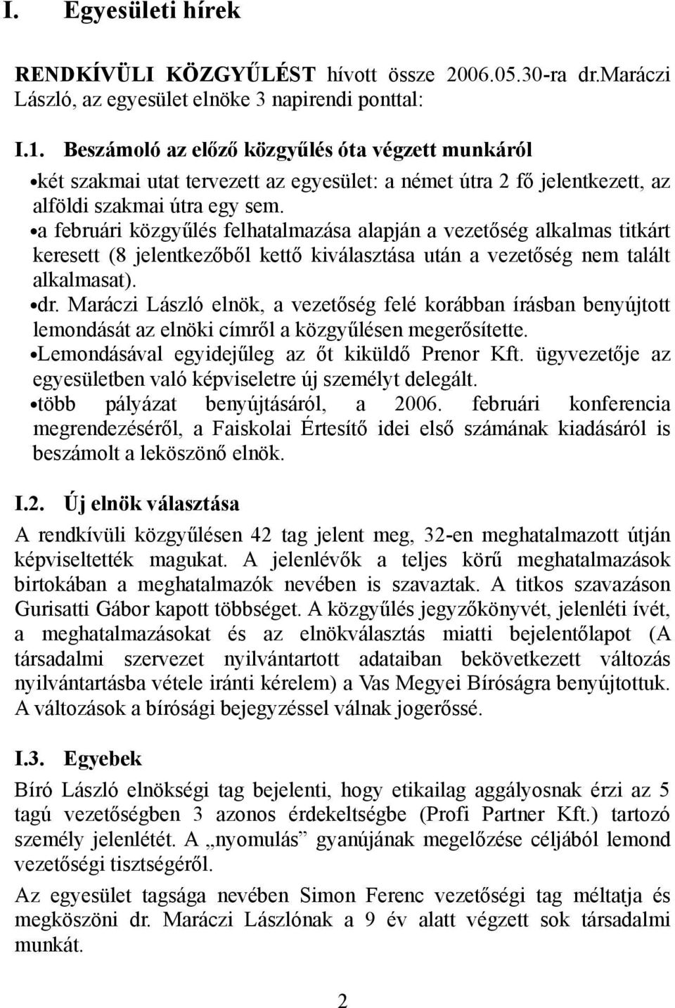 a februári közgyűlés felhatalmazása alapján a vezetőség alkalmas titkárt keresett (8 jelentkezőből kettő kiválasztása után a vezetőség nem talált alkalmasat). dr.