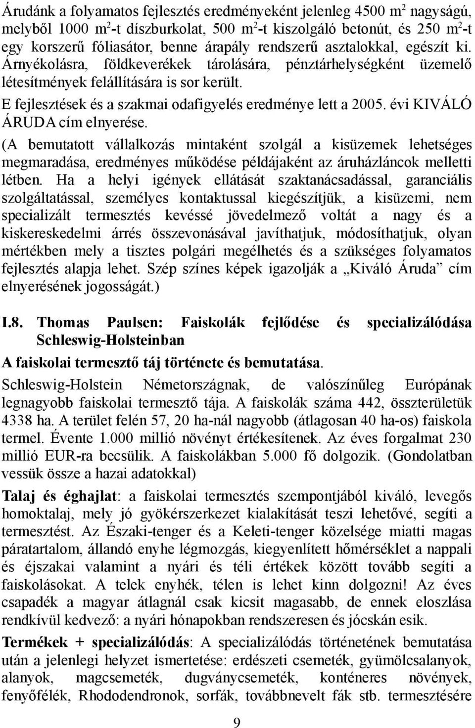 E fejlesztések és a szakmai odafigyelés eredménye lett a 2005. évi KIVÁLÓ ÁRUDA cím elnyerése.