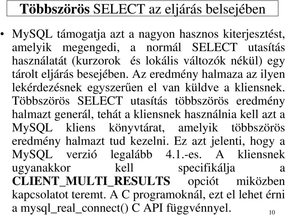 Többszörös SELECT utasítás többszörös eredmény halmazt generál, tehát a kliensnek használnia kell azt a MySQL kliens könyvtárat, amelyik többszörös eredmény halmazt tud kezelni.