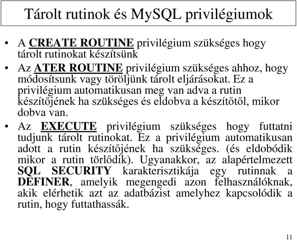 Az EXECUTE privilégium szükséges hogy futtatni tudjunk tárolt rutinokat. Ez a privilégium automatikusan adott a rutin készítőjének ha szükséges.