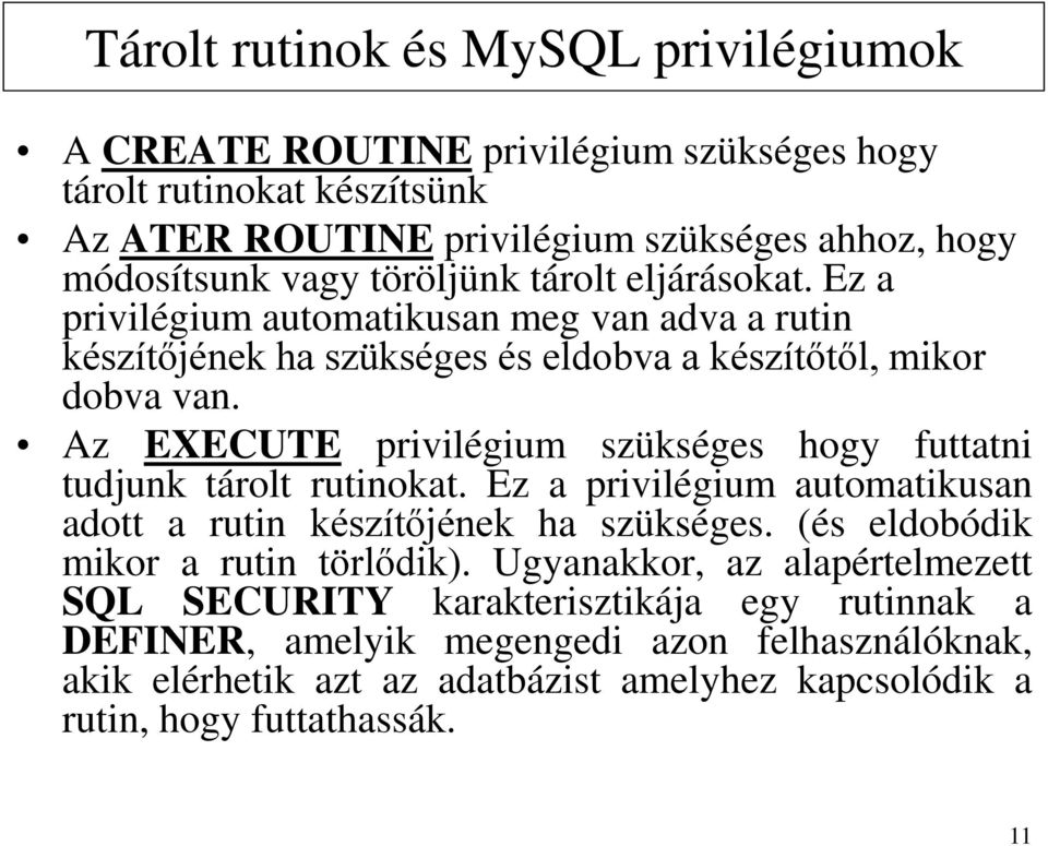 Az EXECUTE privilégium szükséges hogy futtatni tudjunk tárolt rutinokat. Ez a privilégium automatikusan adott a rutin készítőjének ha szükséges.