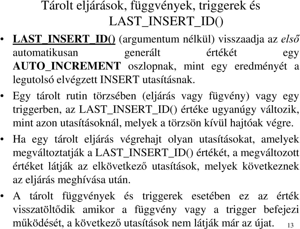 Egy tárolt rutin törzsében (eljárás vagy fügvény) vagy egy triggerben, az LAST_INSERT_ID() értéke ugyanúgy változik, mint azon utasításoknál, melyek a törzsön kívül hajtóak végre.