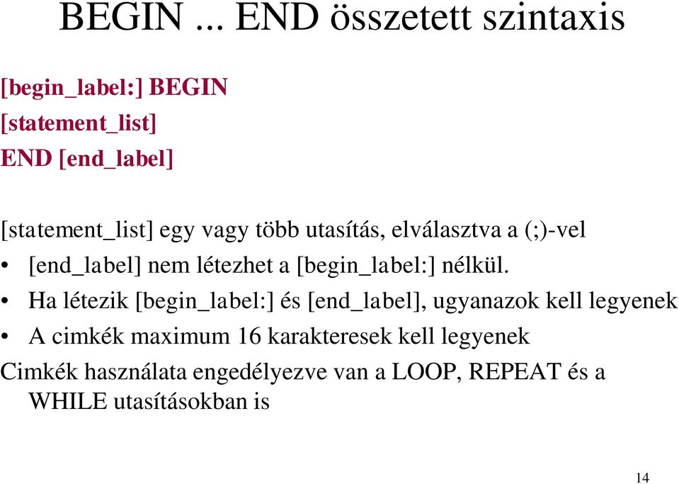 egy vagy több utasítás, elválasztva a (;)-vel [end_label] nem létezhet a [begin_label:] nélkül.