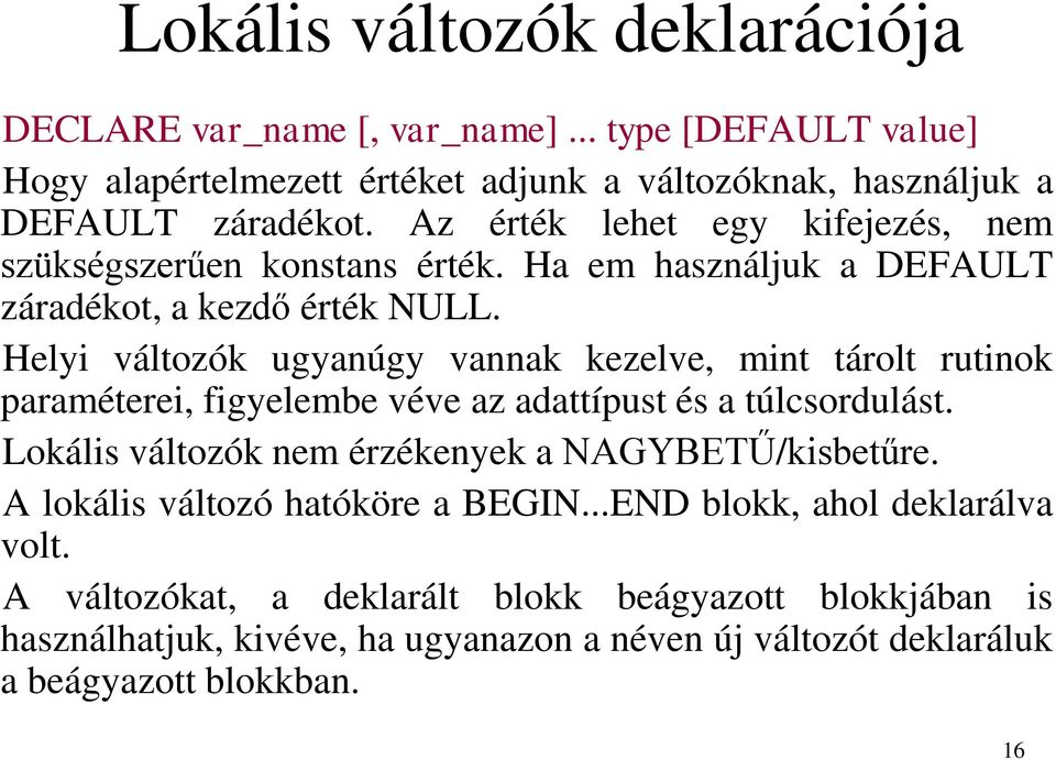 Helyi változók ugyanúgy vannak kezelve, mint tárolt rutinok paraméterei, figyelembe véve az adattípust és a túlcsordulást.