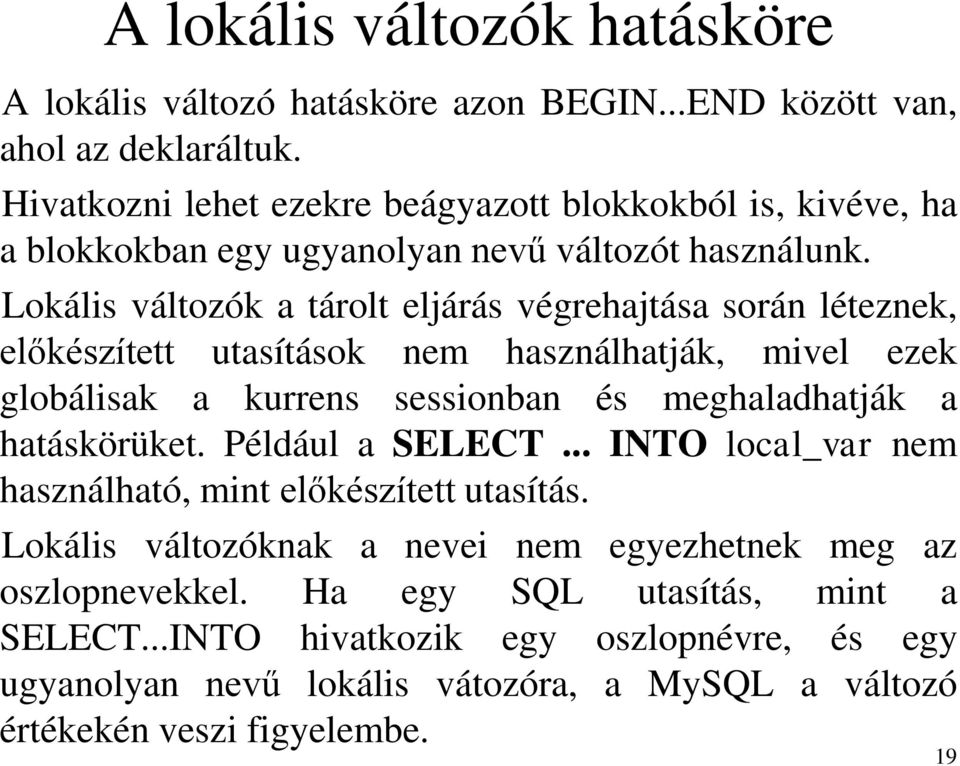 Lokális változók a tárolt eljárás végrehajtása során léteznek, előkészített utasítások nem használhatják, mivel ezek globálisak a kurrens sessionban és meghaladhatják a