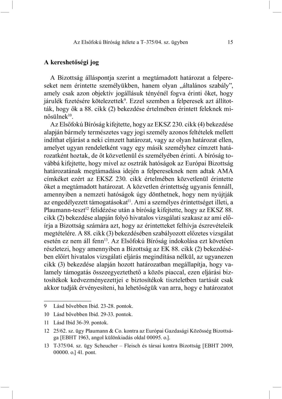 tényénél fogva érinti őket, hogy járulék fizetésére kötelezettek 9. Ezzel szemben a felperesek azt állították, hogy ők a 88. cikk (2) bekezdése értelmében érintett feleknek minősülnek 10.