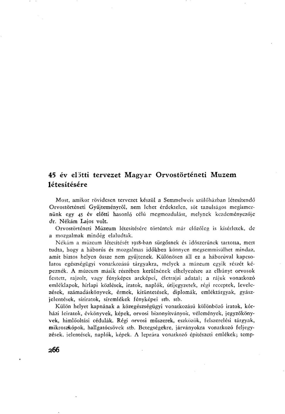 Orvostörténeti Múzeum létesítésére történtek már előzőleg is kísérletek, de a mozgalmak mindég elaludtak.