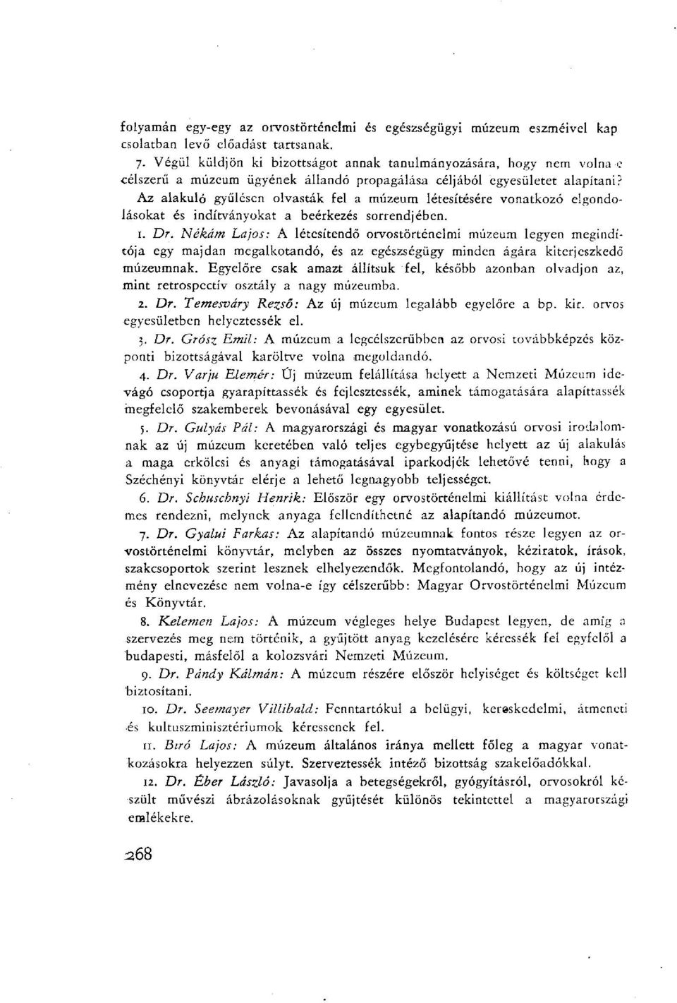 Az alakuló gyűlésen olvasták fel a múzeum létesítésére vonatkozó elgondolásokat és indítványokat a beérkezés sorrendjében. 1. Dr.