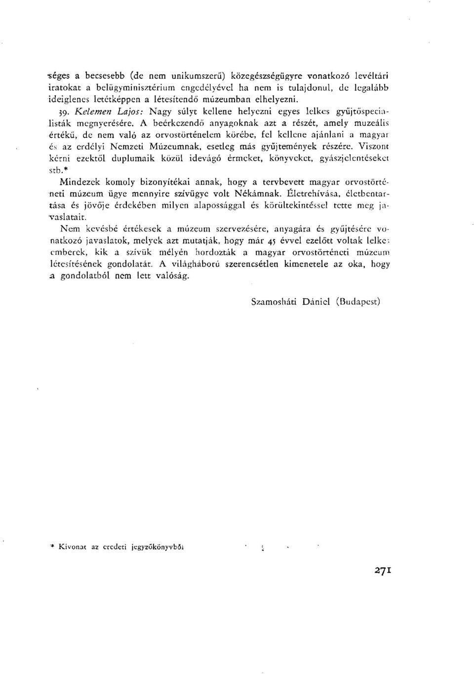 A beérkezendő anyagoknak azt a részét, amely muzeális értékű, de nem való az orvostörténelem körébe, fel kellene ajánlani a magyar és az erdélyi Nemzeti Múzeumnak, esetleg más gyűjtemények részére.