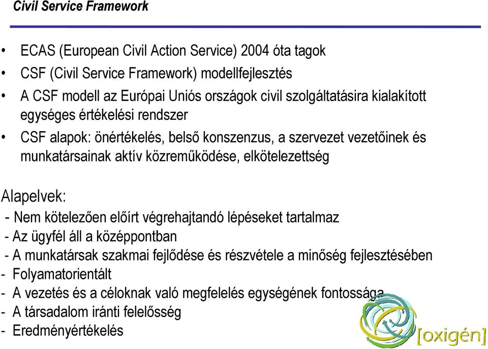 közreműködése, elkötelezettség Alapelvek: - Nem kötelezően előírt végrehajtandó lépéseket tartalmaz - Az ügyfél áll a középpontban - A munkatársak szakmai