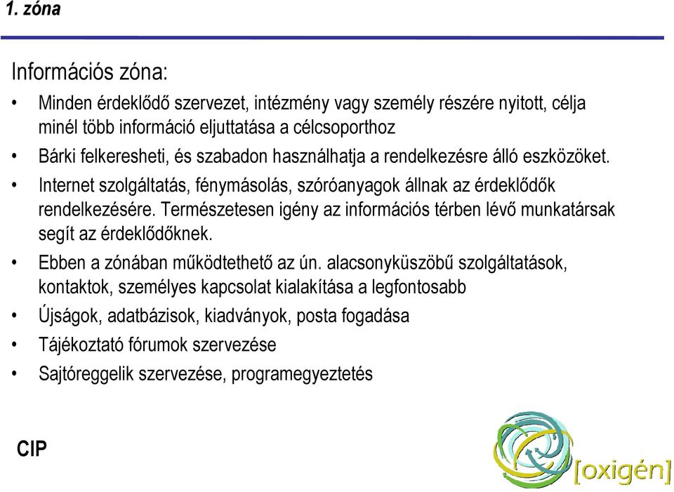 Természetesen igény az információs térben lévő munkatársak segít az érdeklődőknek. Ebben a zónában működtethető az ún.