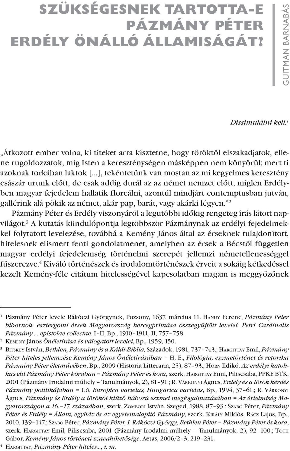 ..], tekéntetünk van mostan az mi kegyelmes keresztény császár urunk előtt, de csak addig durál az az német nemzet előtt, míglen Erdélyben magyar fejedelem hallatik floreálni, azontúl mindjárt