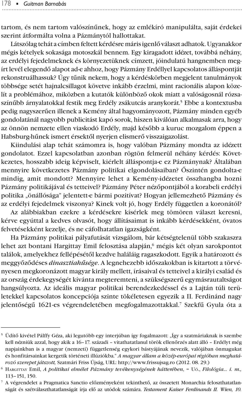 Egy kiragadott idézet, továbbá néhány, az erdélyi fejedelmeknek és környezetüknek címzett, jóindulatú hangnemben megírt levél elegendő alaot ad-e ahhoz, hogy Pázmány Erdéllyel kacsolatos állásontját