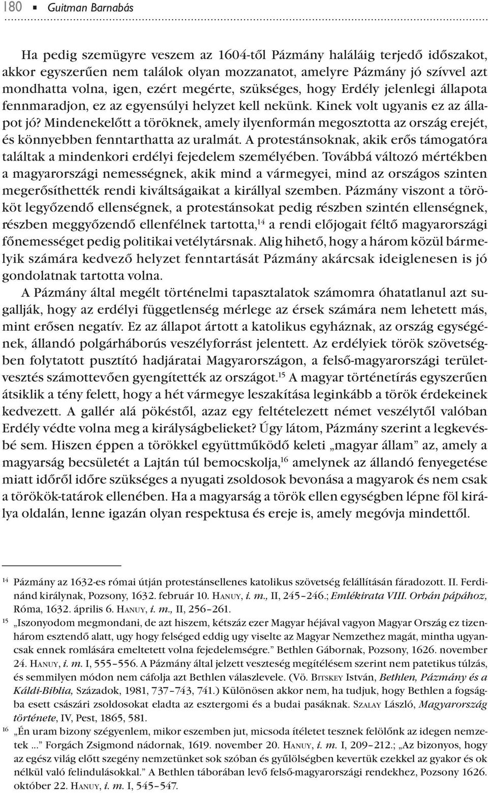 Mindenekelőtt a töröknek, amely ilyenformán megosztotta az ország erejét, és könnyebben fenntarthatta az uralmát.