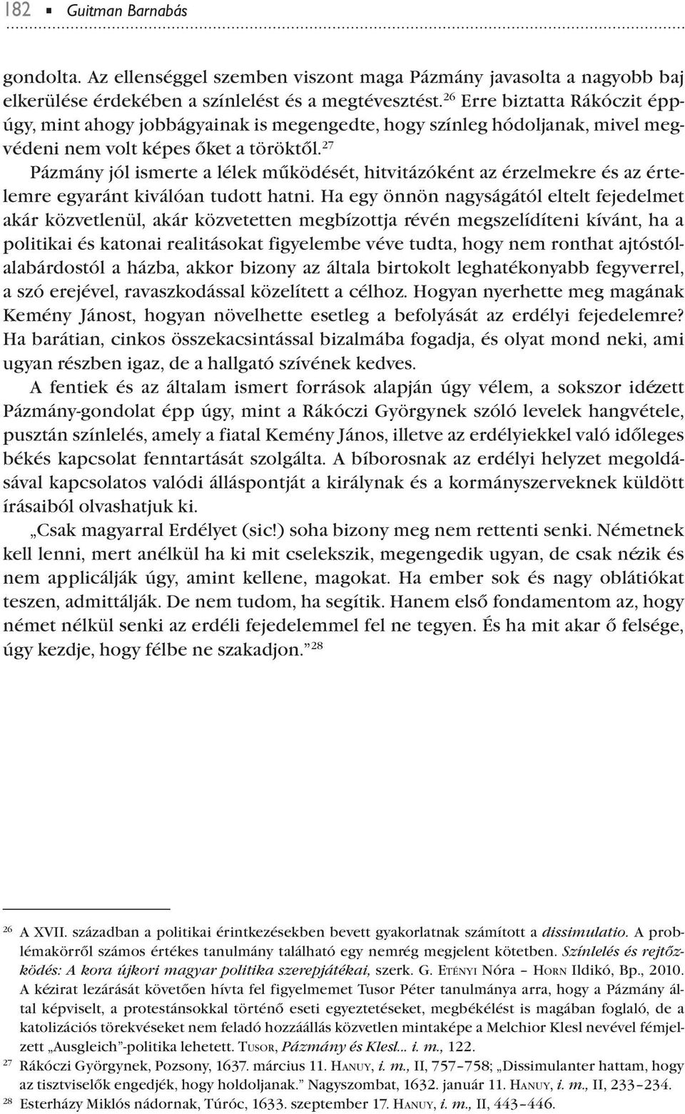 27 Pázmány jól ismerte a lélek működését, hitvitázóként az érzelmekre és az értelemre egyaránt kiválóan tudott hatni.
