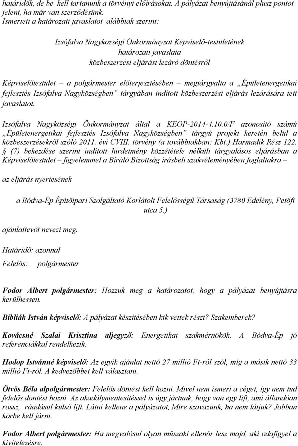 polgármester előterjesztésében megtárgyalta a Épületenergetikai fejlesztés Izsófalva Nagyközségben tárgyában indított közbeszerzési eljárás lezárására tett javaslatot.