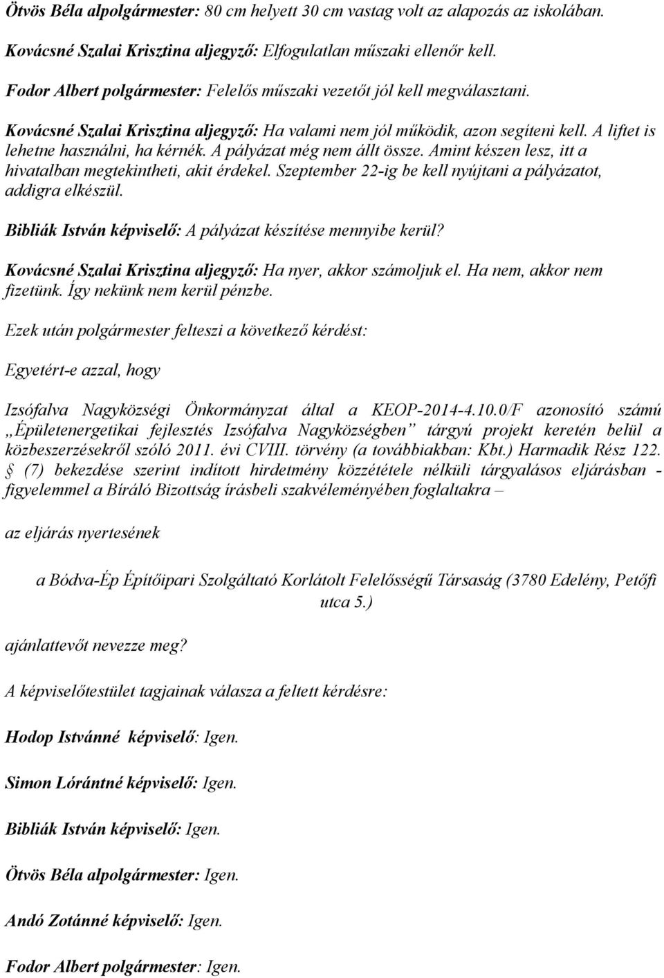 A pályázat még nem állt össze. Amint készen lesz, itt a hivatalban megtekintheti, akit érdekel. Szeptember 22-ig be kell nyújtani a pályázatot, addigra elkészül.