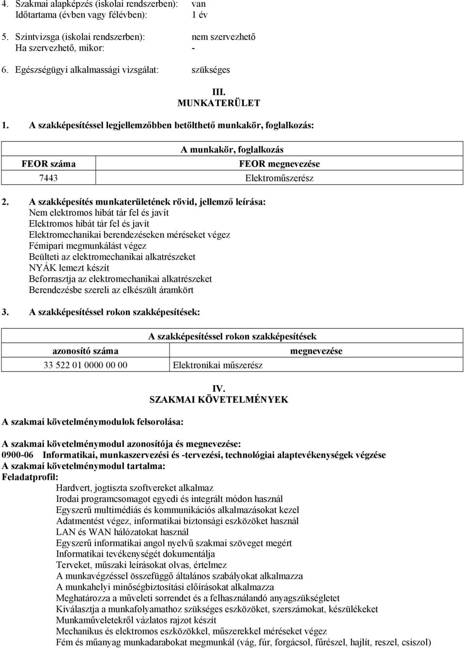 A szakképesítéssel legjellemzőbben betölthető munkakör, foglalkozás: A munkakör, foglalkozás FEOR száma FEOR megnevezése 7443 Elektroműszerész 2.