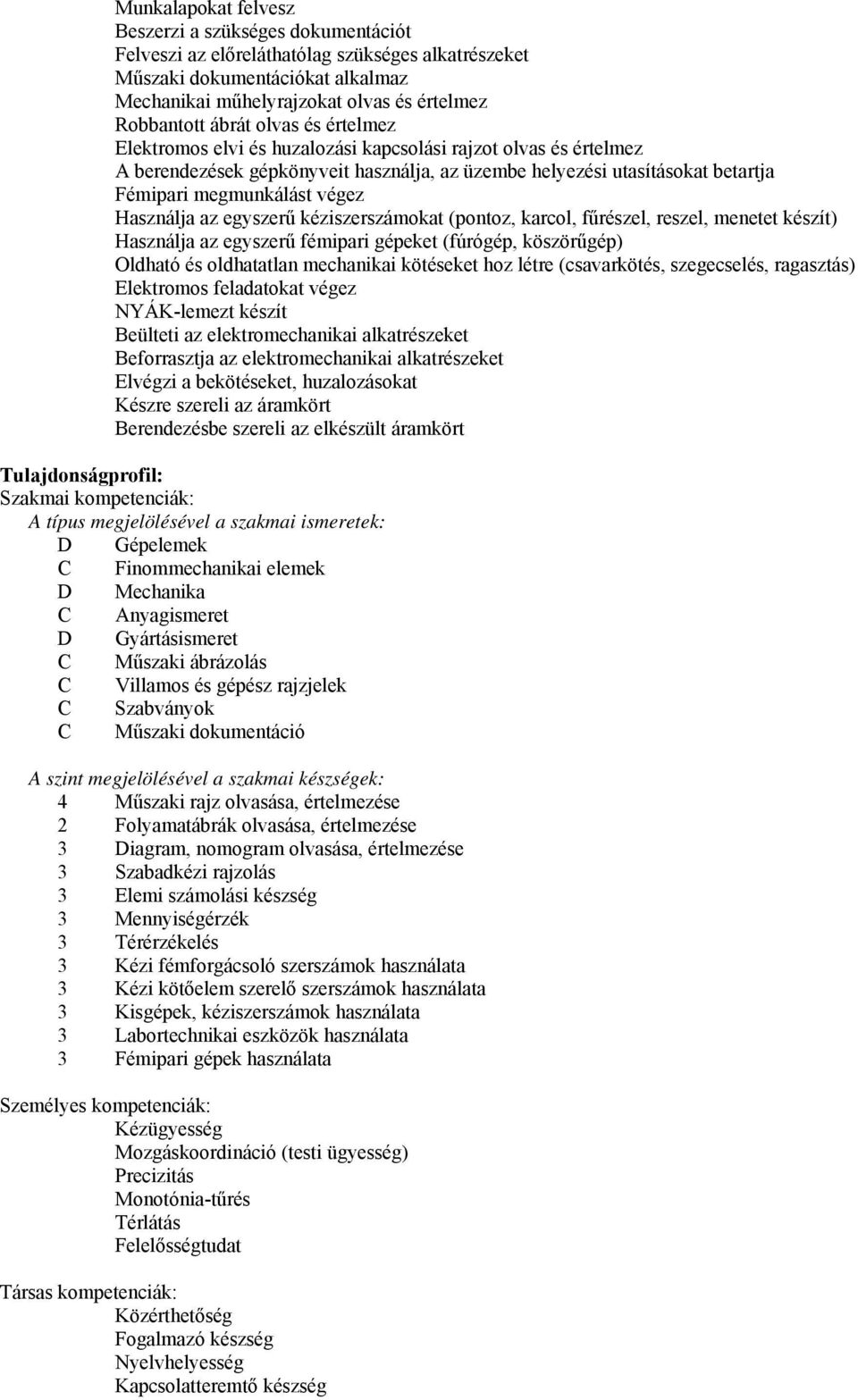 Használja az egyszerű kéziszerszámokat (pontoz, karcol, fűrészel, reszel, menetet készít) Használja az egyszerű fémipari gépeket (fúrógép, köszörűgép) Oldható és oldhatatlan mechanikai kötéseket hoz