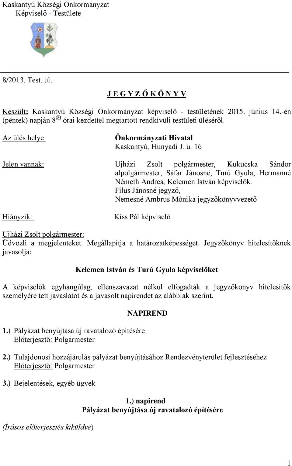 16 Jelen vannak: Ujházi Zsolt polgármester, Kukucska Sándor alpolgármester, Sáfár Jánosné, Turú Gyula, Hermanné Németh Andrea, Kelemen István képviselők.