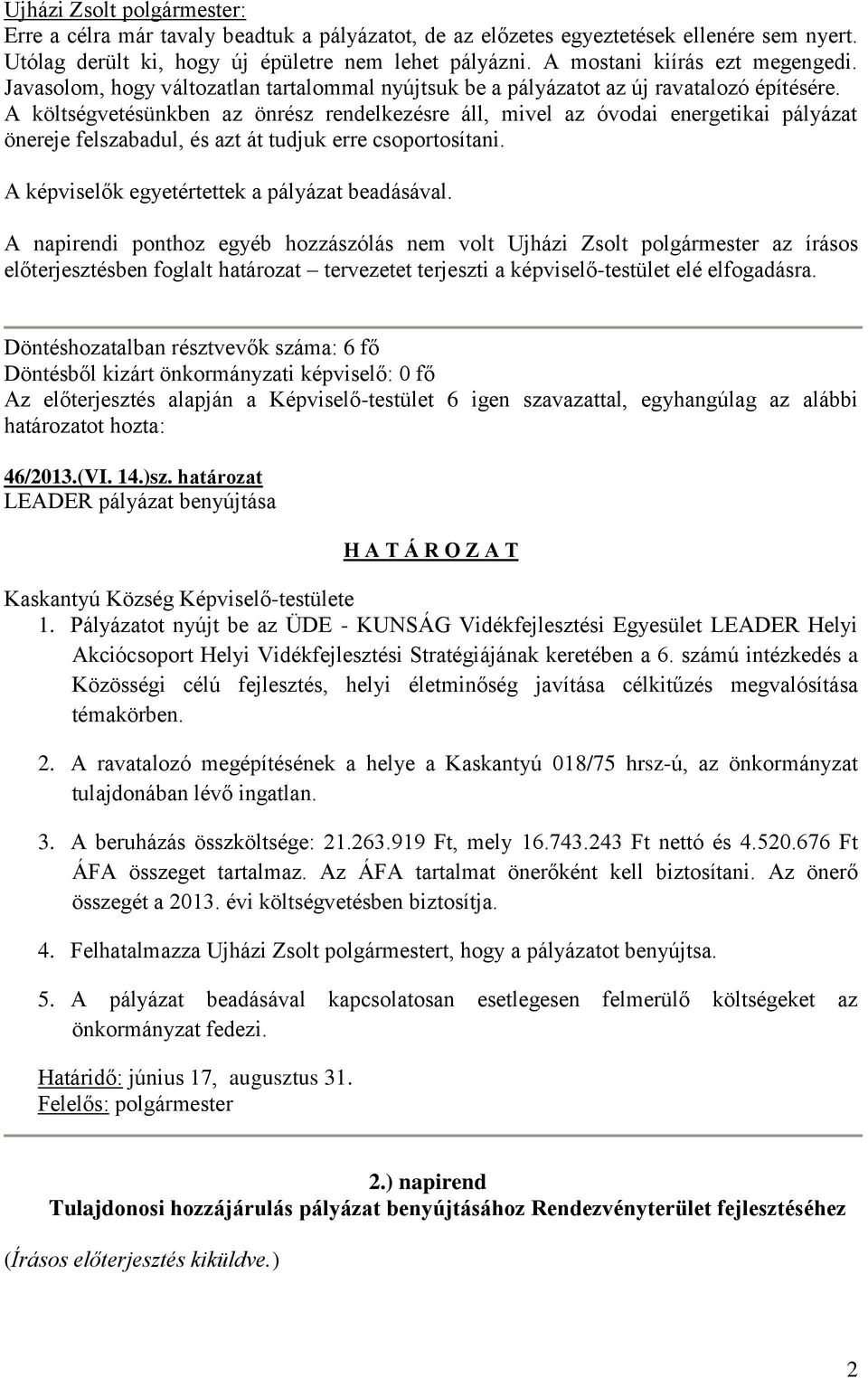 A költségvetésünkben az önrész rendelkezésre áll, mivel az óvodai energetikai pályázat önereje felszabadul, és azt át tudjuk erre csoportosítani. A képviselők egyetértettek a pályázat beadásával.