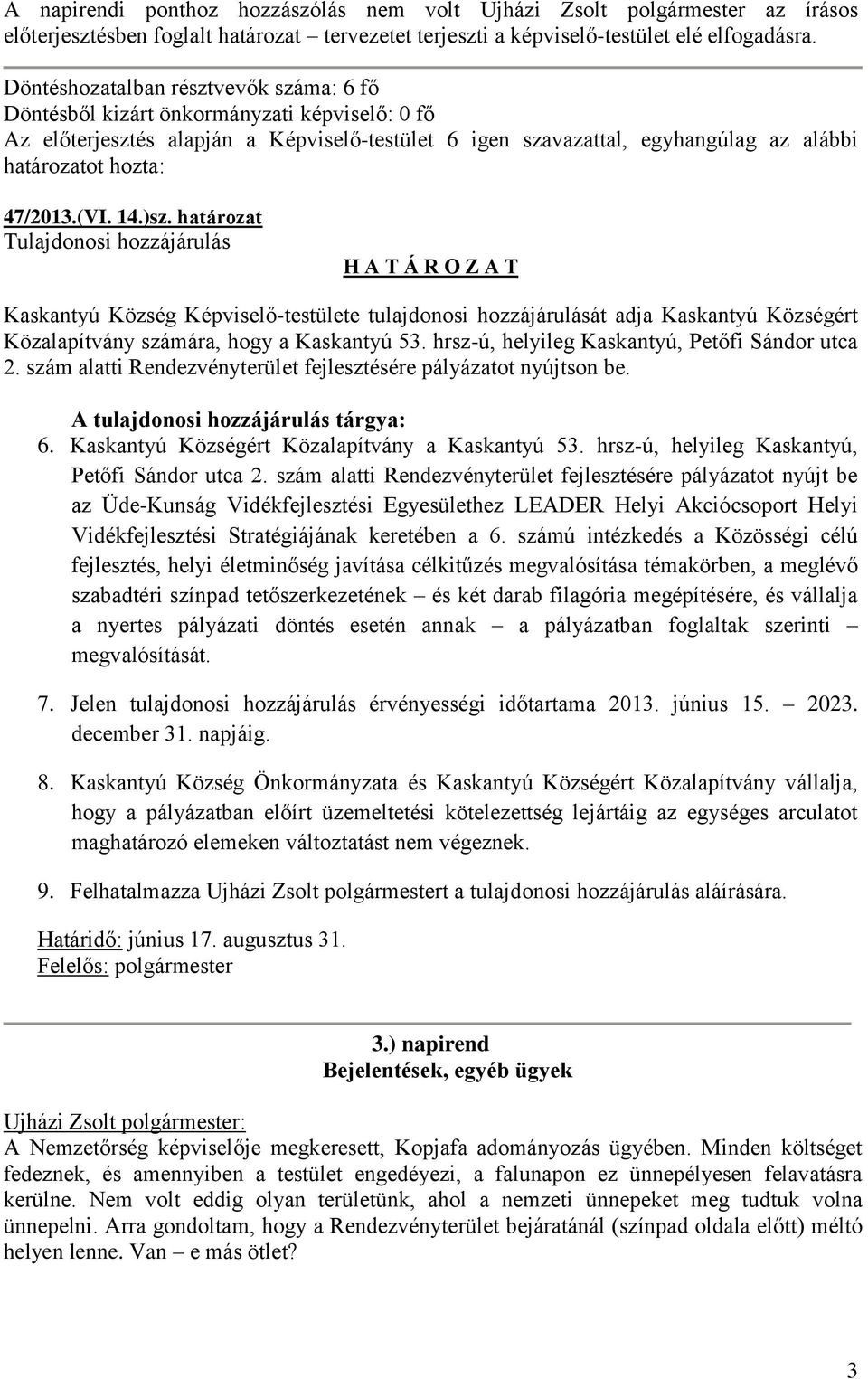 hrsz-ú, helyileg Kaskantyú, Petőfi Sándor utca 2. szám alatti Rendezvényterület fejlesztésére pályázatot nyújtson be. A tulajdonosi hozzájárulás tárgya: 6.