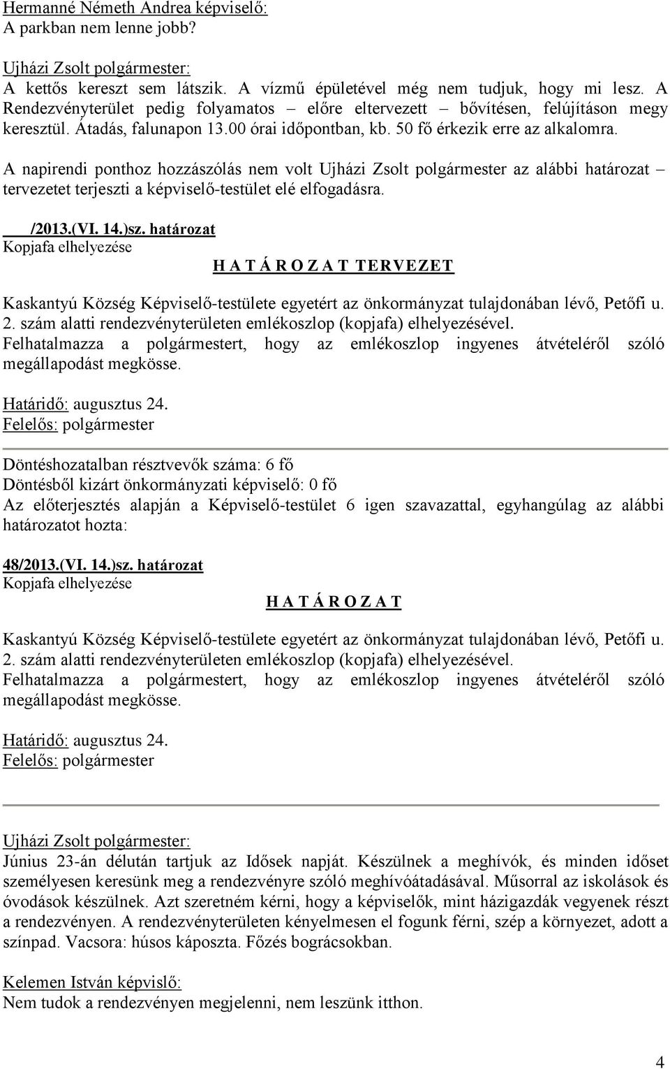 A napirendi ponthoz hozzászólás nem volt Ujházi Zsolt polgármester az alábbi határozat tervezetet terjeszti a képviselő-testület elé elfogadásra. /2013.(VI. 14.)sz.