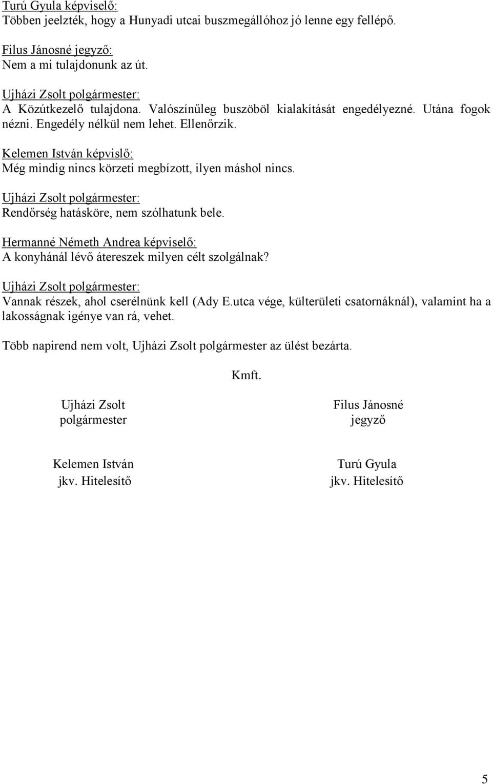 Rendőrség hatásköre, nem szólhatunk bele. Hermanné Németh Andrea képviselő: A konyhánál lévő átereszek milyen célt szolgálnak? Vannak részek, ahol cserélnünk kell (Ady E.