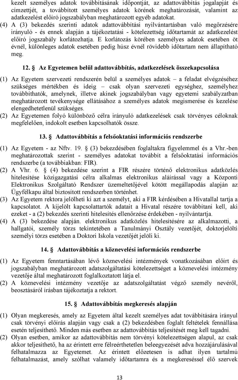 (4) A (3) bekezdés szerinti adatok adattovábbítási nyilvántartásban való megőrzésére irányuló - és ennek alapján a tájékoztatási - kötelezettség időtartamát az adatkezelést előíró jogszabály