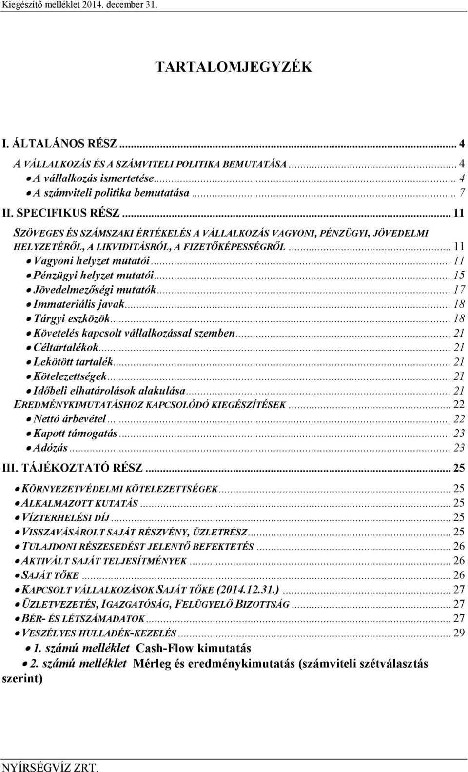 .. 11 Pénzügyi helyzet mutatói... 15 Jövedelmezőségi mutatók... 17 Immateriális javak... 18 Tárgyi eszközök... 18 Követelés kapcsolt vállalkozással szemben... 21 Céltartalékok... 21 Lekötött tartalék.