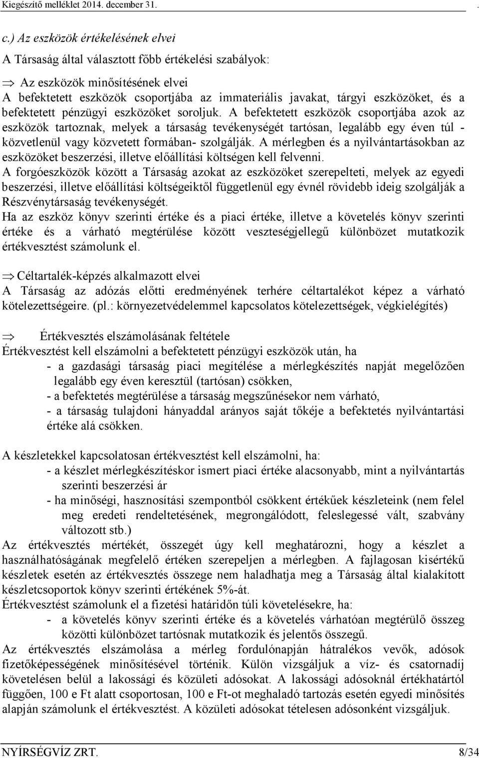 A befektetett eszközök csoportjába azok az eszközök tartoznak, melyek a társaság tevékenységét tartósan, legalább egy éven túl - közvetlenül vagy közvetett formában- szolgálják.