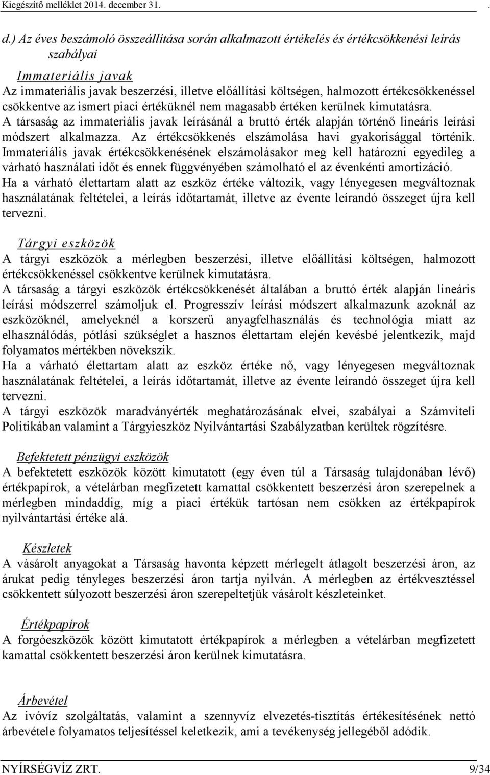 A társaság az immateriális javak leírásánál a bruttó érték alapján történő lineáris leírási módszert alkalmazza. Az értékcsökkenés elszámolása havi gyakorisággal történik.