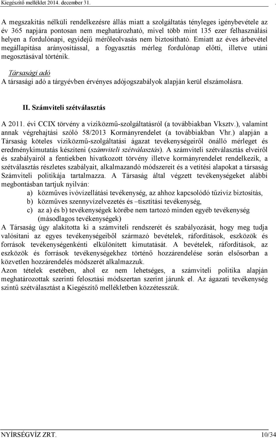 Társasági adó A társasági adó a tárgyévben érvényes adójogszabályok alapján kerül elszámolásra. II. Számviteli szétválasztás A 2011.