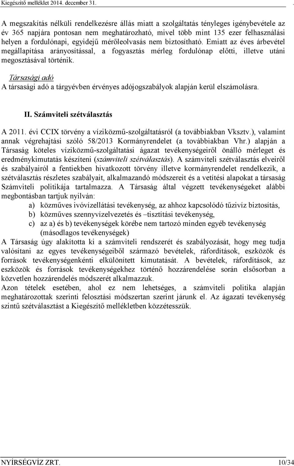 Társasági adó A társasági adó a tárgyévben érvényes adójogszabályok alapján kerül elszámolásra. II. Számviteli szétválasztás A 2011.